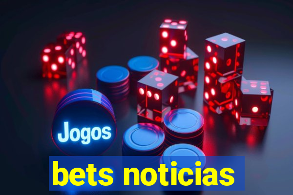 bets noticias