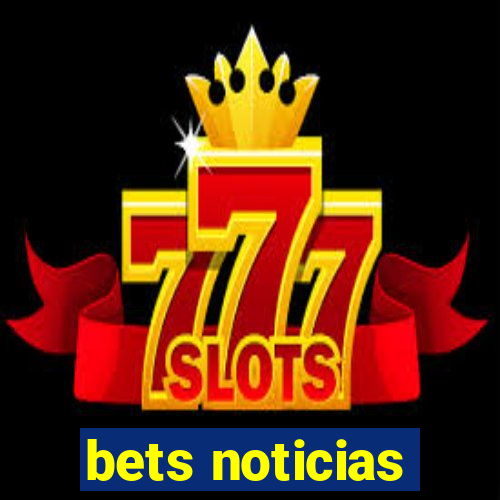 bets noticias