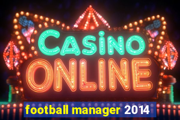 football manager 2014