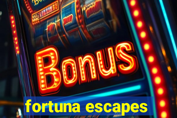 fortuna escapes