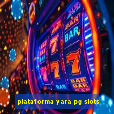 plataforma yara pg slots