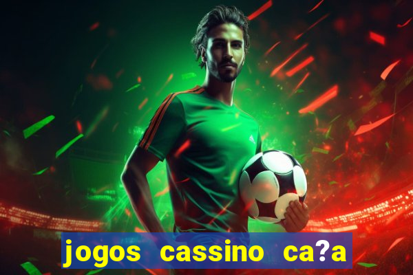 jogos cassino ca?a niqueis gratis