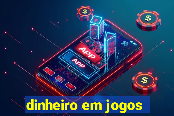 dinheiro em jogos