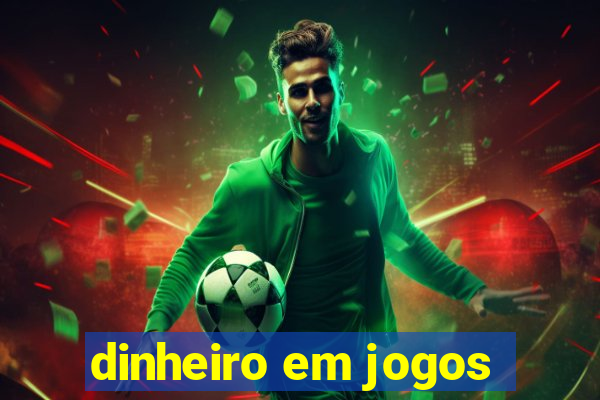 dinheiro em jogos