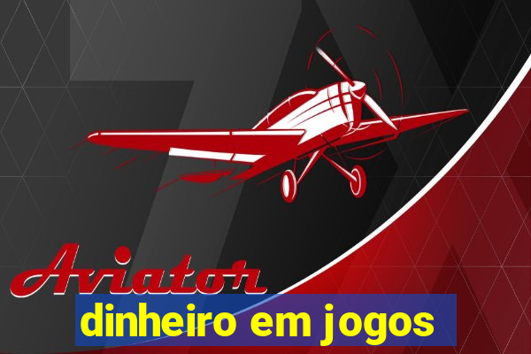 dinheiro em jogos