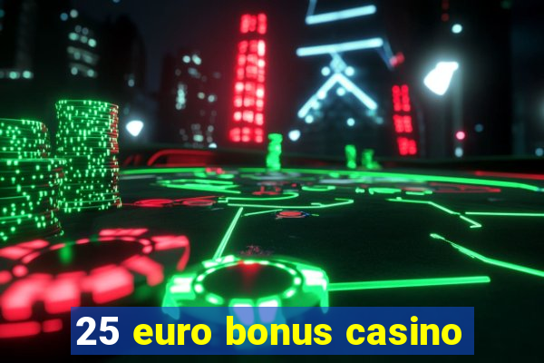 25 euro bonus casino