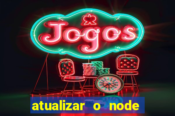 atualizar o node no windows