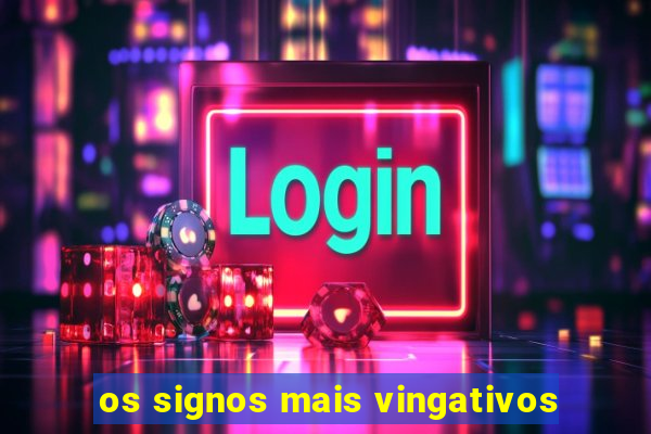 os signos mais vingativos