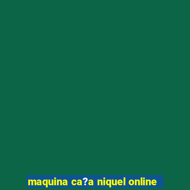 maquina ca?a niquel online