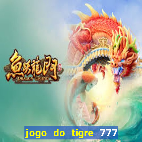 jogo do tigre 777 ganhar dinheiro