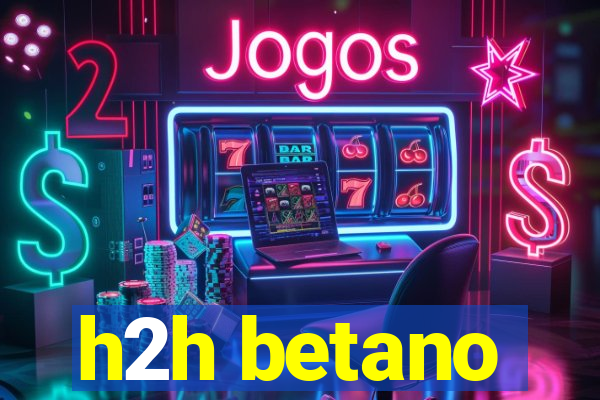 h2h betano