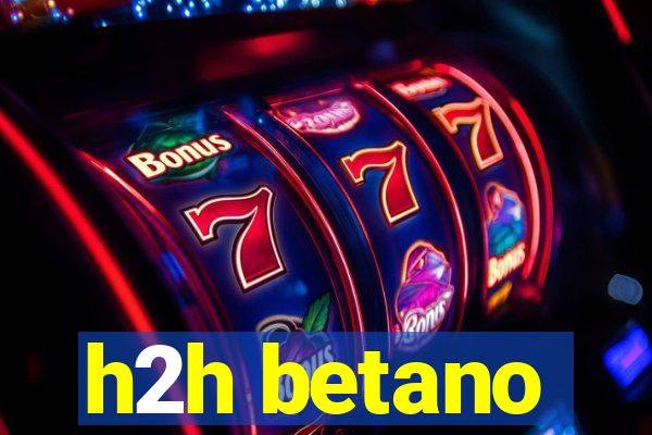 h2h betano