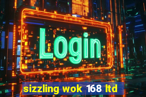 sizzling wok 168 ltd