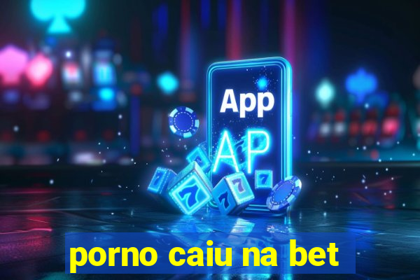 porno caiu na bet