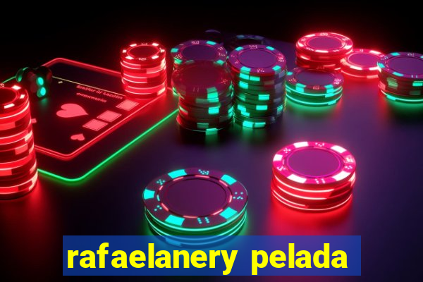 rafaelanery pelada