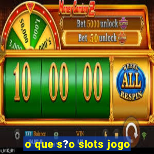 o que s?o slots jogo