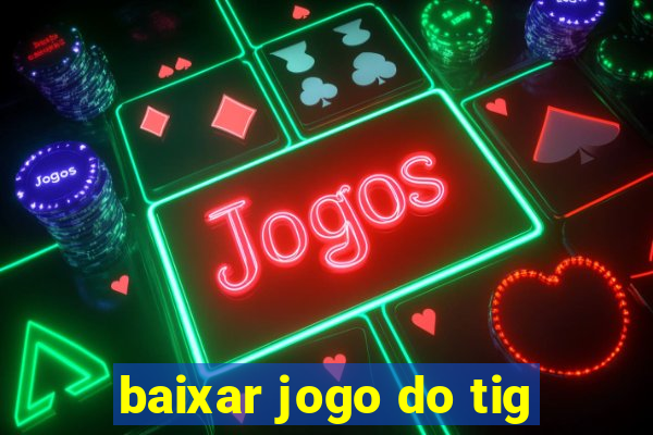 baixar jogo do tig