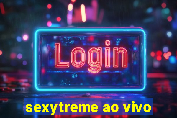 sexytreme ao vivo