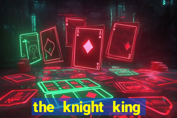 the knight king who returned with a god cap 7 the