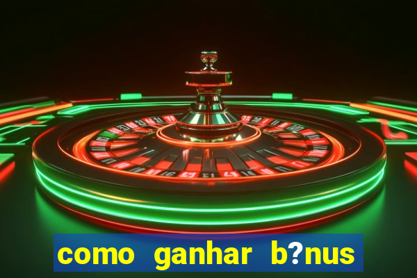 como ganhar b?nus no jogo do tigrinho