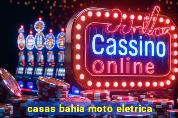 casas bahia moto eletrica