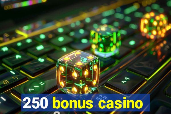 250 bonus casino