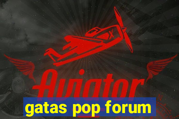 gatas pop forum