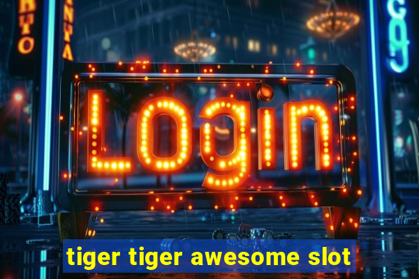 tiger tiger awesome slot