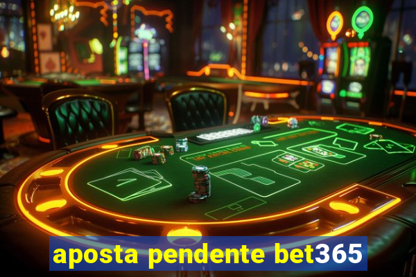 aposta pendente bet365