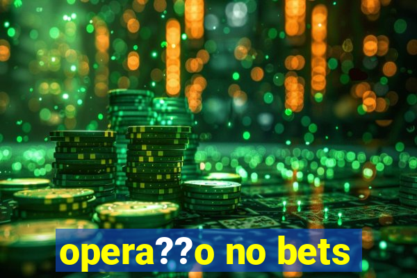 opera??o no bets