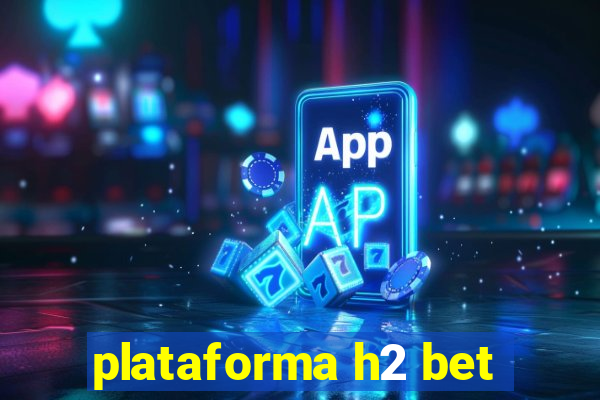 plataforma h2 bet