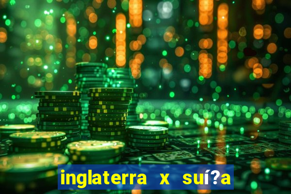 inglaterra x suí?a ao vivo