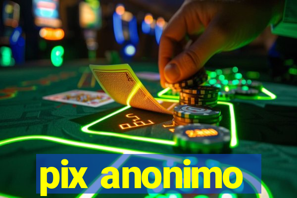 pix anonimo