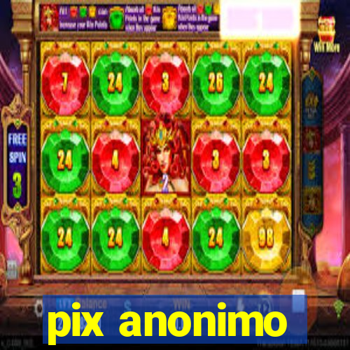 pix anonimo