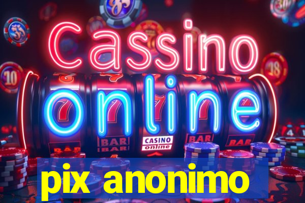 pix anonimo