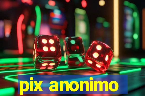 pix anonimo