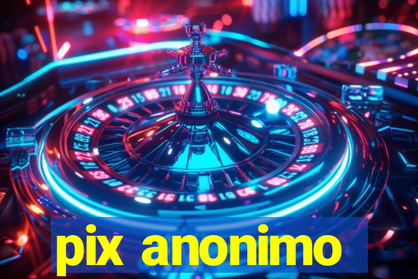 pix anonimo