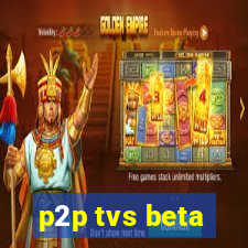 p2p tvs beta