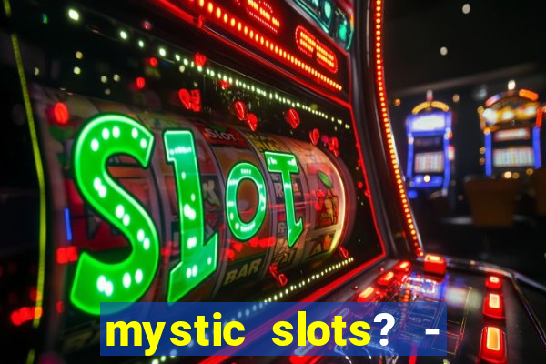 mystic slots? - casino games