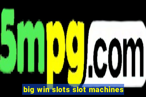 big win slots slot machines