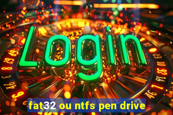 fat32 ou ntfs pen drive