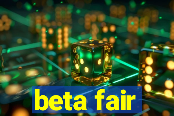 beta fair