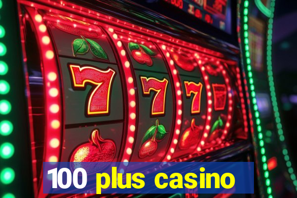 100 plus casino