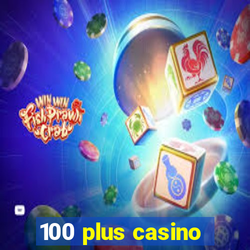 100 plus casino