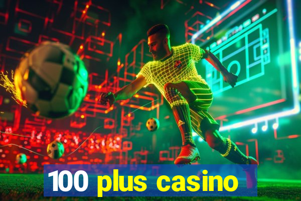 100 plus casino