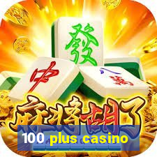 100 plus casino