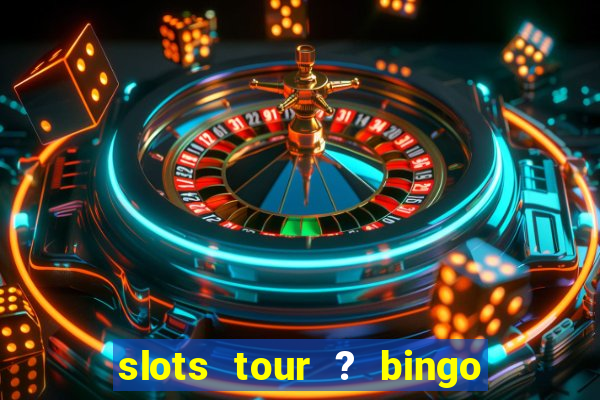 slots tour ? bingo & casino