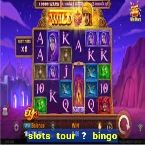 slots tour ? bingo & casino