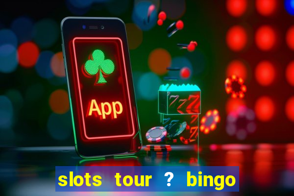 slots tour ? bingo & casino