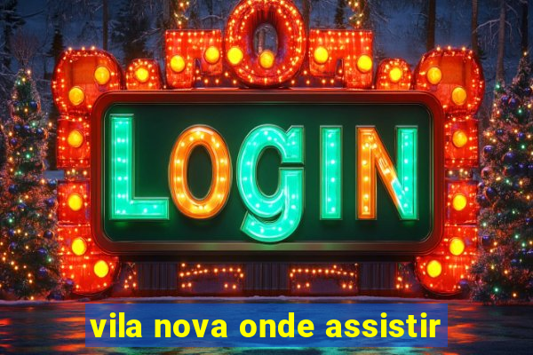 vila nova onde assistir